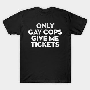 Only Gay Cops Give Me Tickets Biker Inspired T-Shirt
